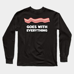 Bacon goes with everything Long Sleeve T-Shirt